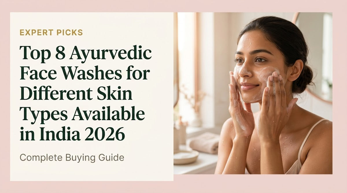 Top 8 Ayurvedic Face Washes for Different Skin Types Available in India 2026: Complete Buying Guide