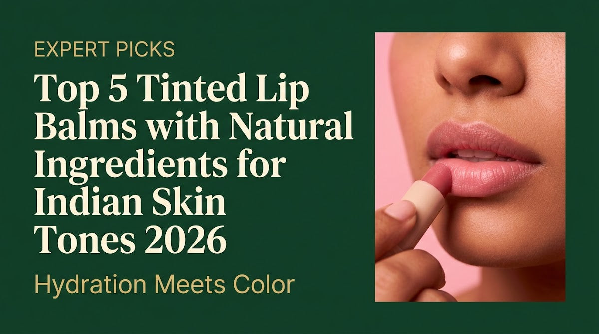 Top 5 Tinted Lip Balms with Natural Ingredients for Indian Skin Tones 2026: Hydration Meets Color