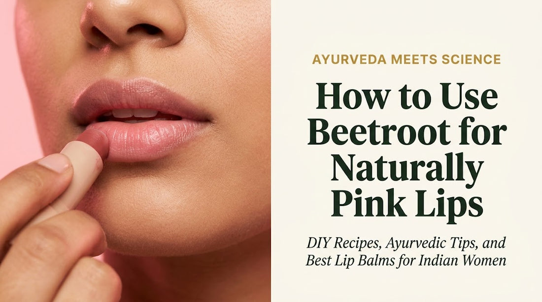 How to Use Beetroot for Naturally Pink Lips: DIY Recipes, Ayurvedic Tips, and Best Lip Balms for Indian Women