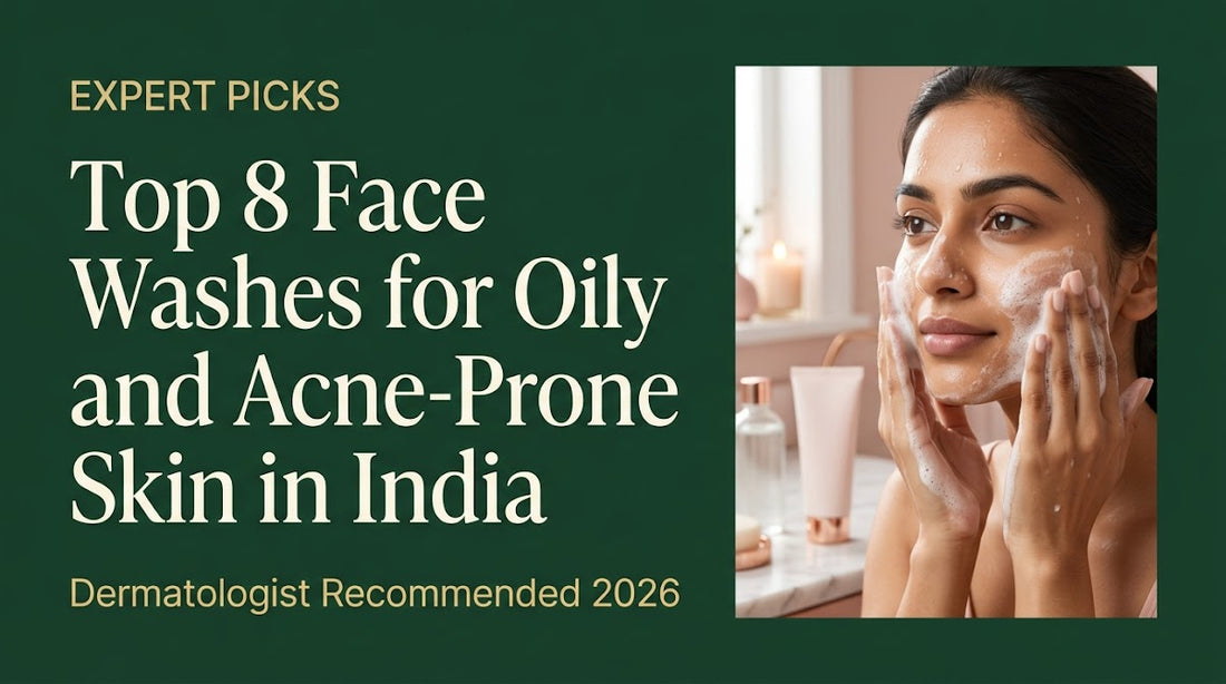 Top 8 Face Washes for Oily and Acne-Prone Skin in India: Dermatologist Recommended 2026